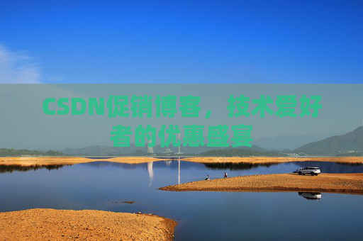 CSDN促销博客，技术爱好者的优惠盛宴