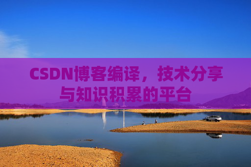 CSDN博客编译，技术分享与知识积累的平台